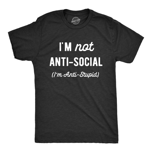 Mens Im Not Anti Social Im Anti Stupid T Shirt Funny Rude Sarcastic Joke Tee For Guys