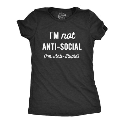 Womens Im Not Anti Social Im Anti Stupid T Shirt Funny Rude Sarcastic Joke Tee For Ladies