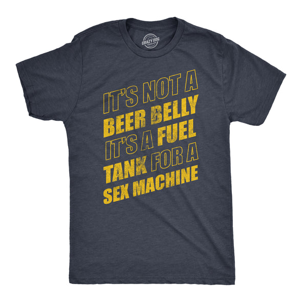 Mens Its Not A Beer Belly Its A Full Tank For A Sex Machine T Shirt Funny Out Of Shape Tee For Guys