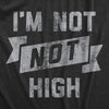 Womens Im Not Not High T Shirt Funny 420 Baked Stoned Weed Smoking Tee For Ladies