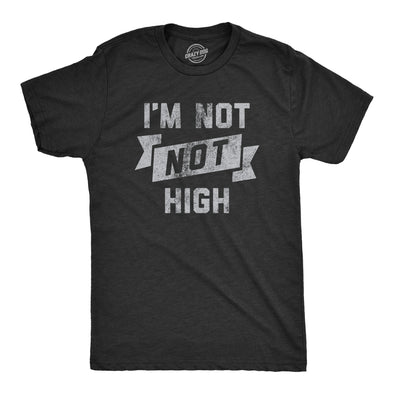 Mens Im Not Not High T Shirt Funny 420 Baked Stoned Weed Smoking Tee For Guys