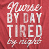 Womens Nurse By Day Tired By Night T Shirt Funny Hard Working Nursing Joke Tee For Ladies