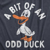 Mens A Bit Of An Odd Duck T Shirt Funny Weird Different Joke Tee For Guys