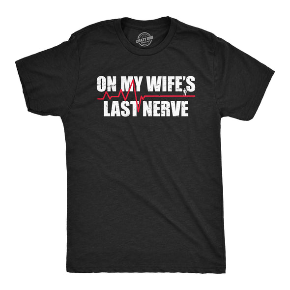 Mens On My Wifes Last Nerve T Shirt Funny Frustrated Married Partner Joke Tee For Guys