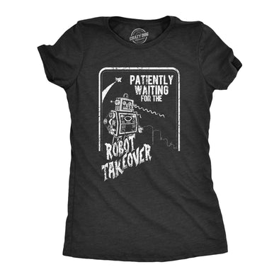 Womens Patiently Waiting For The Robot Takeover T Shirt Funny Doomsday Joke Tee For Ladies