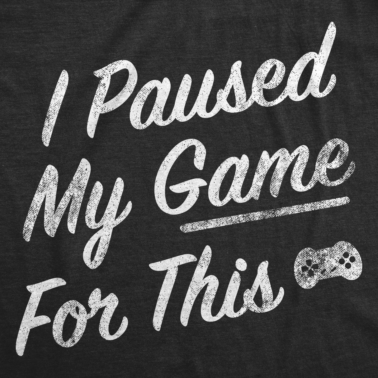 Mens I Paused My Game for This T Shirt Funny Video Gamer Nerdy Controller Joke Tee for Guys