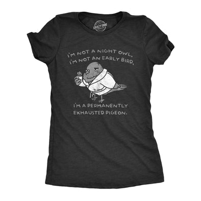 Womens Im Not A Night Owl Im Not An Early Bird Im A Permanently Exhausted Pigeon T Shirt Funny Tired Tee For Ladies