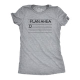 Womens Plan Ahead T Shirt Funny Writing Practice Joke Tee For Ladies