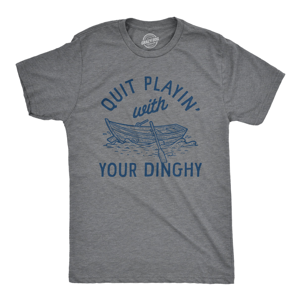 Mens Quit Playing With Your Dinghy T Shirt Funny Adult Boat Joke Tee For Guys