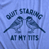 Womens Quit Staring At My Tits T Shirt Funny Bird Watching Titmouse Boobs Joke Tee for Ladies