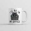 Ill Be In My Office Mug Funny Raccoon Garbage Trash Can Joke Cup-11oz