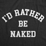 Mens Id Rather Be Naked T Shirt Funny Nude Bare Unclothed Joke Tee For Guys