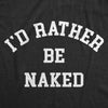 Mens Id Rather Be Naked T Shirt Funny Nude Bare Unclothed Joke Tee For Guys