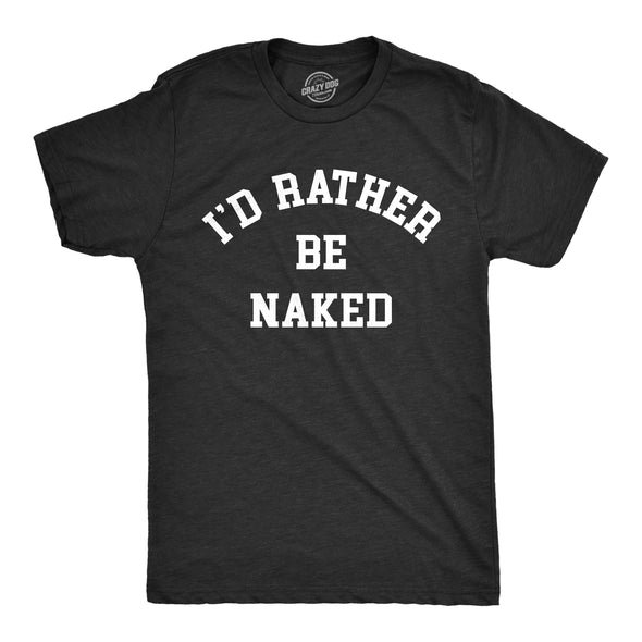 Mens Id Rather Be Naked T Shirt Funny Nude Bare Unclothed Joke Tee For Guys