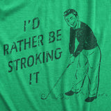 Mens Id Rather Be Stroking It T Shirt Funny Golfing Lovers Sex Joke Tee for Guys