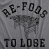 Mens Re Foos To Lose T Shirt Funny Foosball Table Pun Joke Tee For Guys