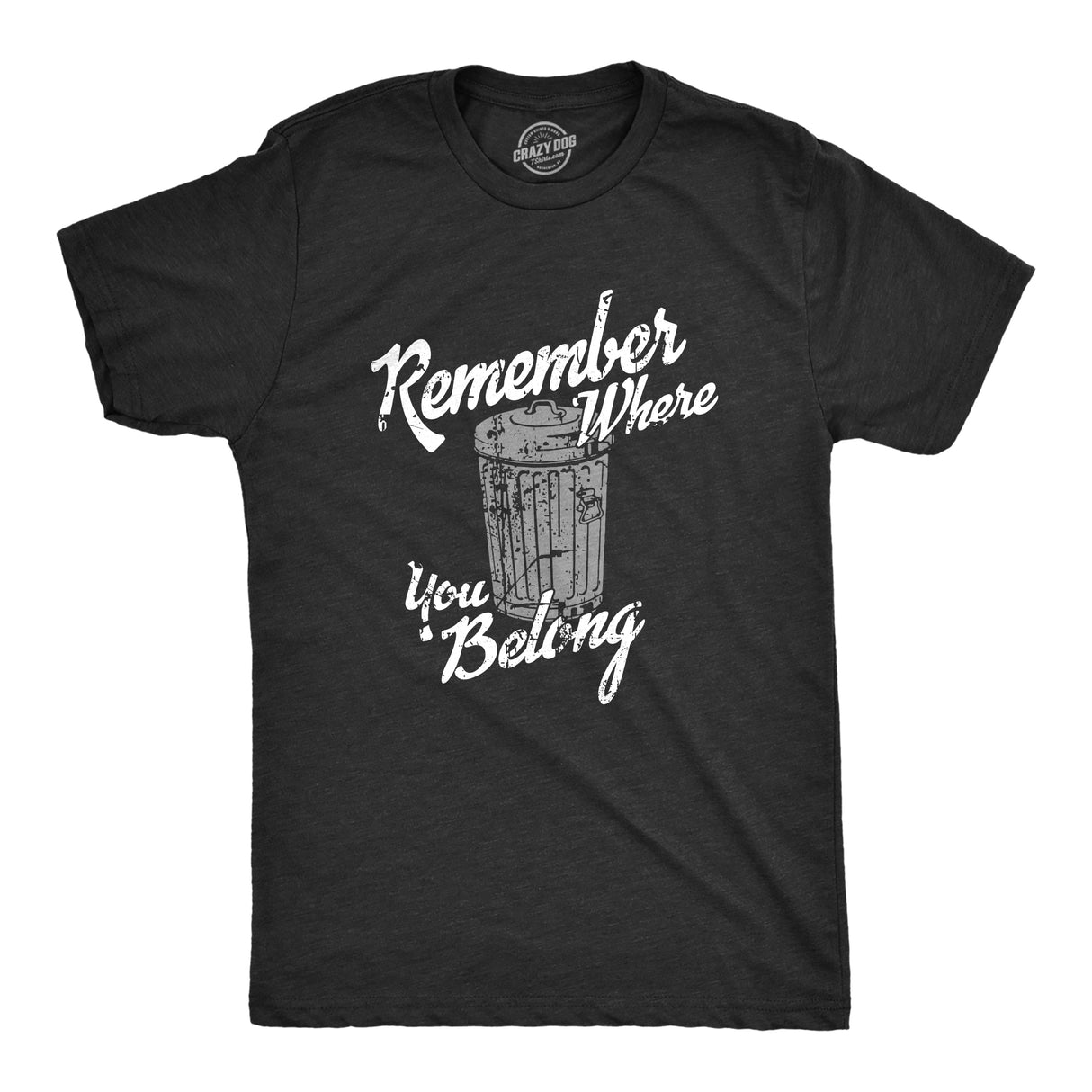 Mens Remember Where You Belong T Shirt Funny Garbage Can Trash Joke Tee For Guys