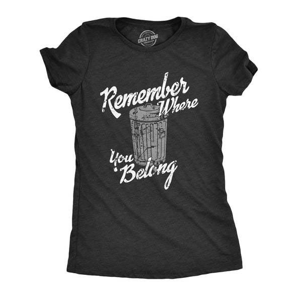 Womens Remember Where You Belong T Shirt Funny Garbage Can Trash Joke Tee For Ladies
