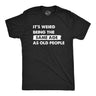 Mens Its Weird Being The Same Age As Old People T Shirt Funny Growing Older Tee For Guys