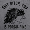 Mens Shit Bitch You Is Porcu Fine T Shirt Funny Offensive Porcupine Joke Tee For Guys
