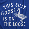 Mens This Silly Goose Is On The Loose T Shirt Funny Goofy Partying Tee For Guys