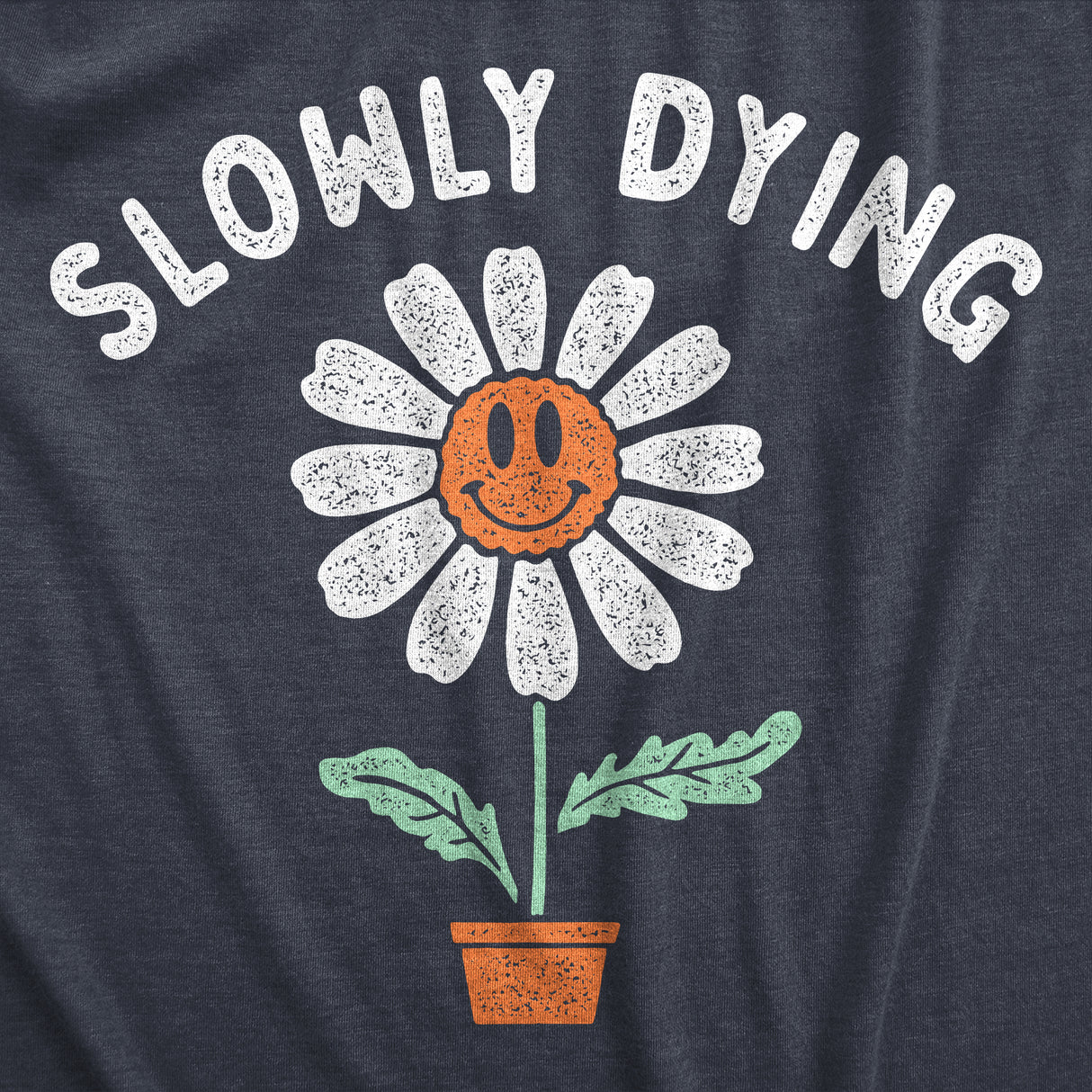 Womens Slowly Dying T Shirt Funny Smiling Happy Flower Sarcastic Joke Tee For Ladies