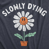 Womens Slowly Dying T Shirt Funny Smiling Happy Flower Sarcastic Joke Tee For Ladies