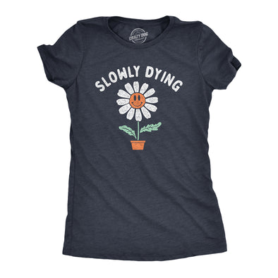 Womens Slowly Dying T Shirt Funny Smiling Happy Flower Sarcastic Joke Tee For Ladies