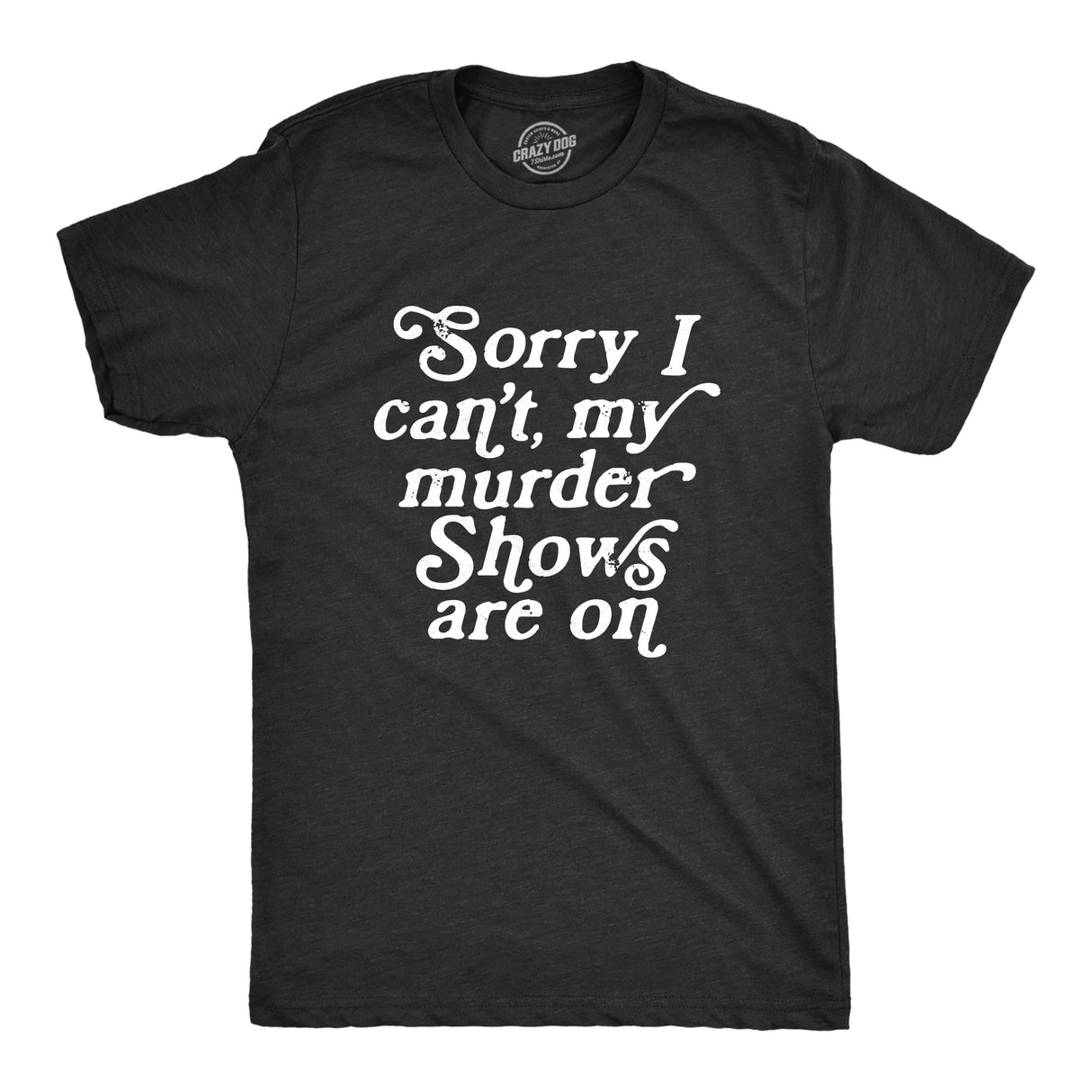 Mens Sorry I Cant My Murder Shows Are On T Shirt Funny True Crime Lovers Tee for Guys