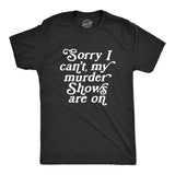 Mens Sorry I Cant My Murder Shows Are On T Shirt Funny True Crime Lovers Tee for Guys