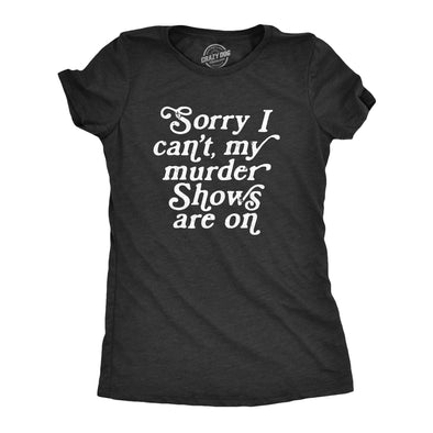 Womens Sorry I Cant My Murder Shows Are On T Shirt Funny True Crime Lovers Tee For Ladies
