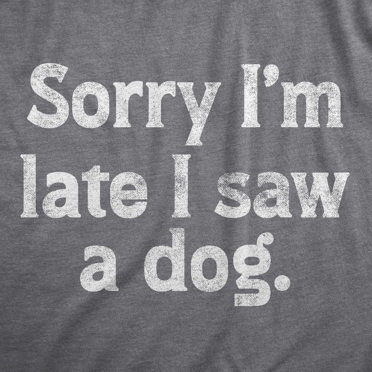 Mens Sorry Im Late I Saw A Dog T Shirt Funny Tardy Puppy Lovers Joke Tee For Guys