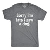 Mens Sorry Im Late I Saw A Dog T Shirt Funny Tardy Puppy Lovers Joke Tee For Guys