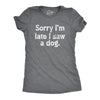 Womens Sorry Im Late I Saw A Dog T Shirt Funny Tardy Puppy Lovers Joke Tee For Ladies