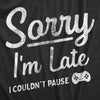 Mens Sorry Im Late I Couldnt Pause T Shirt Funny Tardy Video Gaming Joke Tee For Guys