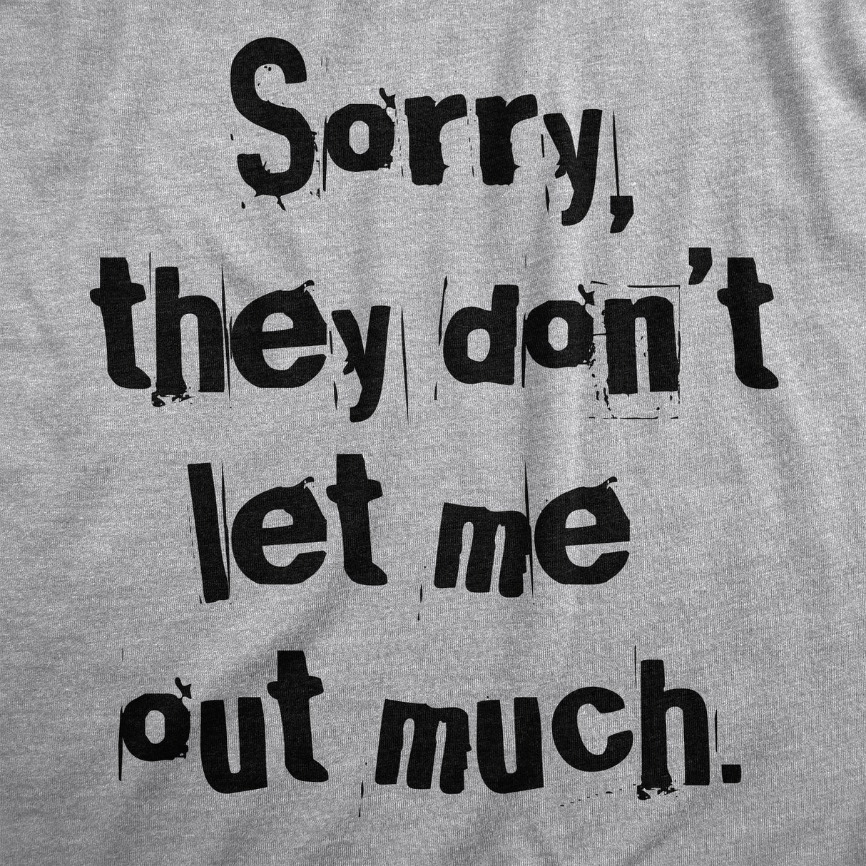 Mens Sorry They Dont Let Me Out Much T Shirt Funny Crazy Anti Social Joke Tee For Guys