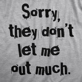 Mens Sorry They Dont Let Me Out Much T Shirt Funny Crazy Anti Social Joke Tee For Guys
