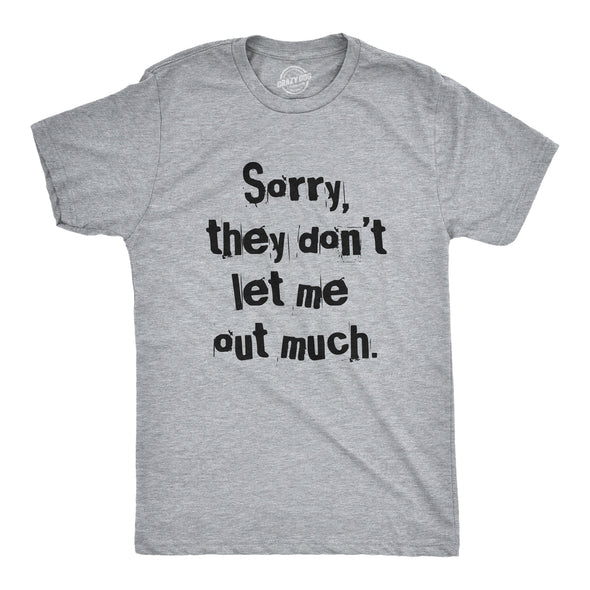 Mens Sorry They Dont Let Me Out Much T Shirt Funny Crazy Anti Social Joke Tee For Guys