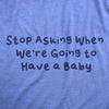 Maternity Stop Asking When Were Going To Have A Baby Pregnancy Tee For Ladies