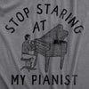 Mens Stop Staring At My Pianist T Shirt Funny Adult Humor Musical Joke Tee For Guys