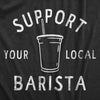 Womens Support Your Local Barista T Shirt Funny Small Coffee Shop Caffeine Lovers Tee For Ladies