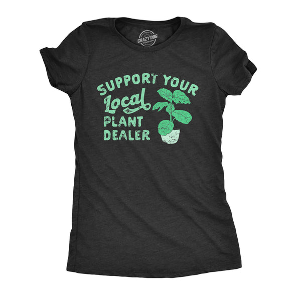 Womens Support Your Local Plant Dealer T Shirt Funny Botany Horticulture Tee For Ladies