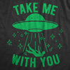 Womens Take Me With You T Shirt Funny Alien UFO Abduction Joke Tee For Ladies