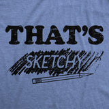 Mens Thats Sketchy T Shirt Funny Drawing Sketch Doodling Joke Tee For Guys