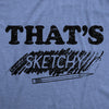 Mens Thats Sketchy T Shirt Funny Drawing Sketch Doodling Joke Tee For Guys