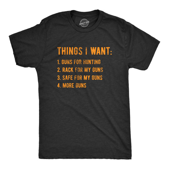 Mens Things I Want Guns T Shirt Funny Hunting Wish List Joke Tee For Guys
