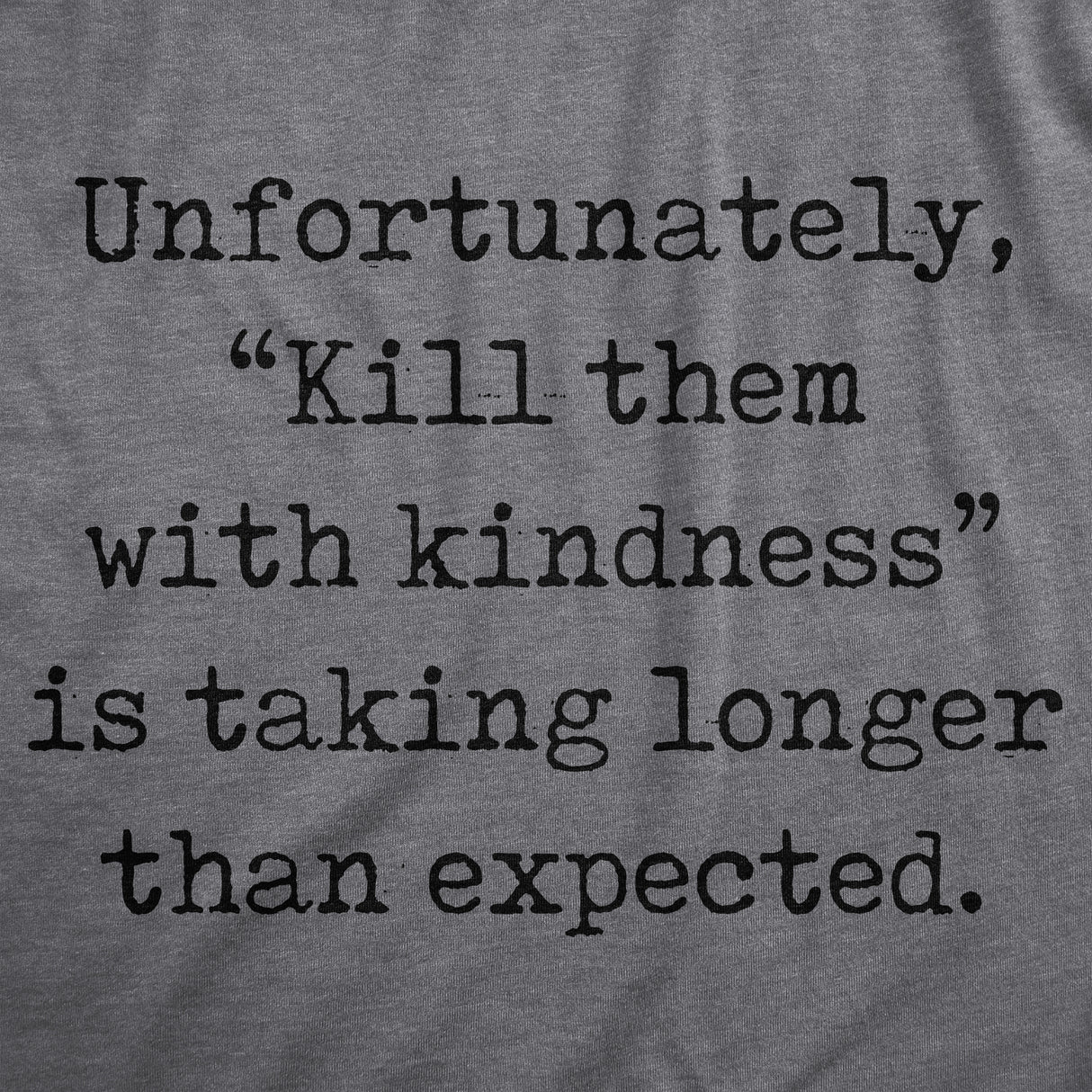 Mens Unfortunately Kill Them With Kindness Is Taking Longer Than Expected T Shirt Funny Saying Joke Tee for Guys