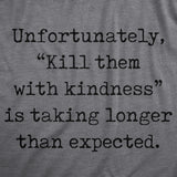 Mens Unfortunately Kill Them With Kindness Is Taking Longer Than Expected T Shirt Funny Saying Joke Tee for Guys