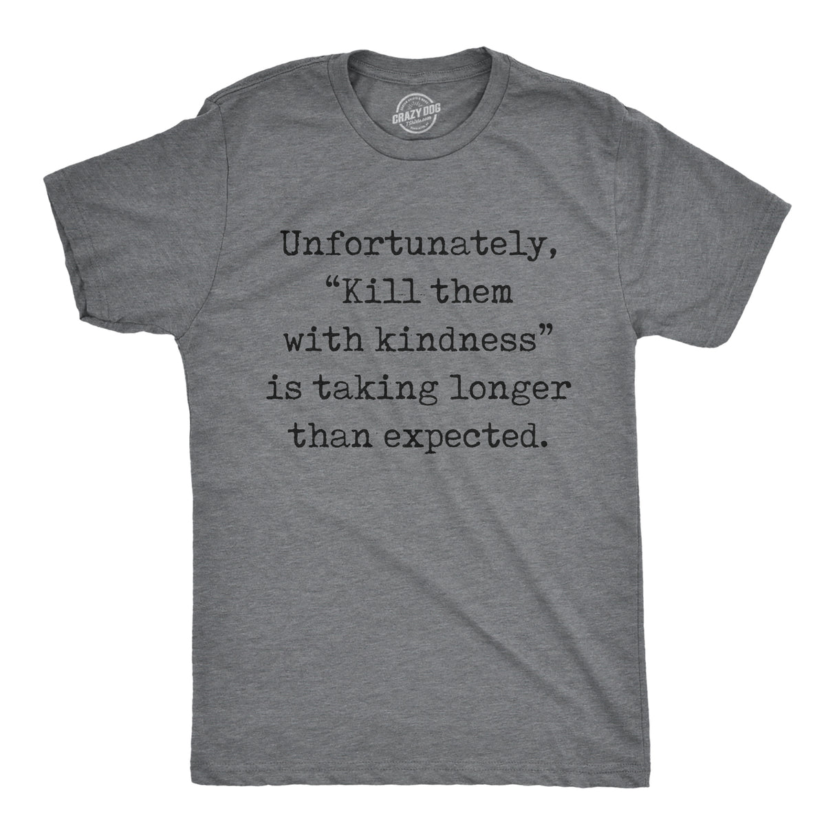 Mens Unfortunately Kill Them With Kindness Is Taking Longer Than Expected T Shirt Funny Saying Joke Tee for Guys