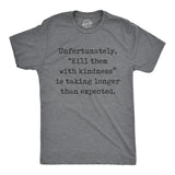 Mens Unfortunately Kill Them With Kindness Is Taking Longer Than Expected T Shirt Funny Saying Joke Tee for Guys
